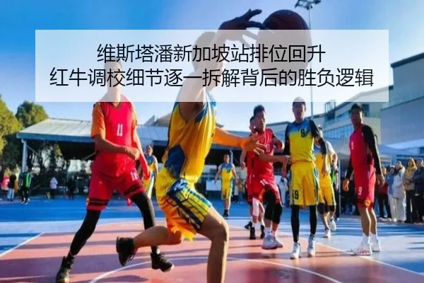 维斯塔潘新加坡站排位回升 红牛调校细节逐一拆解背后的胜负逻辑